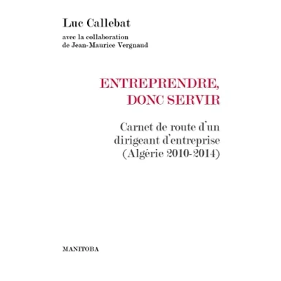 Image de Entreprendre, donc servir: Carnet de route d&#039;un dirigeant d&#039;entreprise (Algérie 2010 2014)