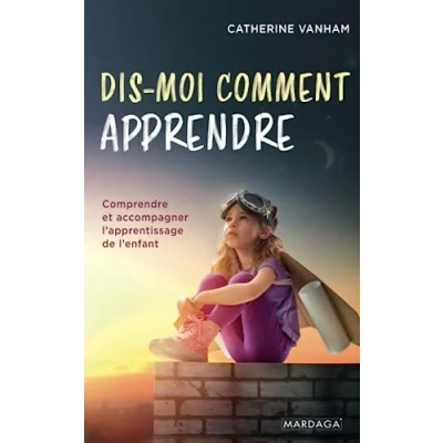 Image de Dis moi comment apprendre: Comprendre et accompagner l&#039;apprentissage de l&#039;enfant Livre d’occasion Correct