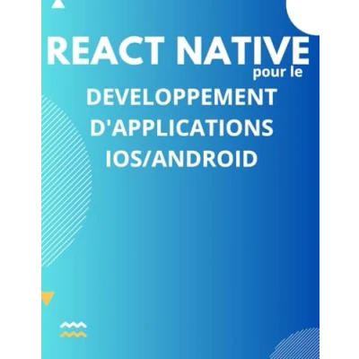 Image de Maîtrisez React Native et Créez des applications natives pour iOS Android: Le guide pratique lancer votre projet mobile avec