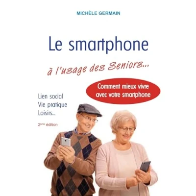 Image de Le smartphone à l&#039;usage des Seniors: vie pratique, sociale et familiale : comment mieux vivre avec son