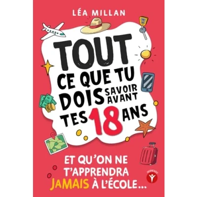 Image de Tout ce que tu dois savoir avant tes 18 ans et qu’on ne t’apprendra jamais à l’école....: livre pour ados de 16 17 apprendre gérer son ... Parcoursup, le permis, trouver un job etc...