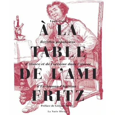 Image de A la table de l&#039;Ami Fritz : Recettes populaires d&#039;Alsace et Lorraine dans l&#039;oeuvre d&#039;Erckmann Chatrian