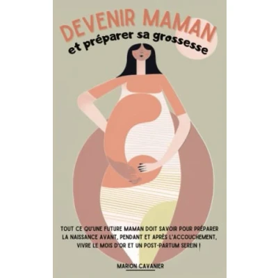 Image de Devenir maman et préparer sa grossesse: Tout ce qu’une future doit savoir pour la naissance avant, pendant après l’accouchement, vivre le mois d’or un post partum serein !