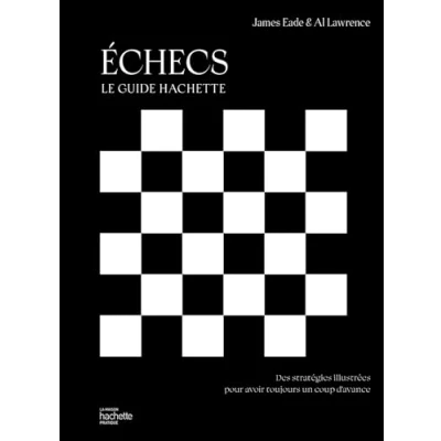 Image de Echecs le guide Hachette: Des stratégies illustrées pour avoir toujours un coup d&#039;avance