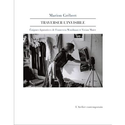 Image de Traverser l&#039;invisible: Enigmes figuratives de Francesca Woodman et Vivian Maier
