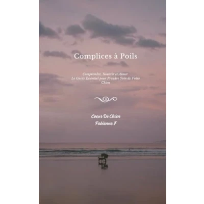 Image de &quot;Complices à Poils&quot; : Le Guide Complet Canin pour tout Savoir, Comprendre et Prendre Soin de Votre Chien