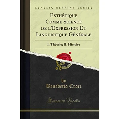 Image de Esthétique Comme Science de l&#039;&#039;Expression Et Linguistique Générale: I. Théorie; II. Histoire (Classic Reprint)