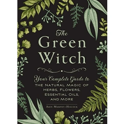 Image de the Green Witch: Your Complete Guide to Natural Magic of Herbs, Flowers, Essential Oils, and More