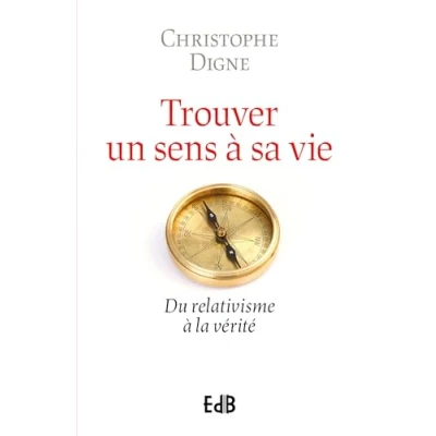 Image de Trouver un sens à sa vie : Du relativisme la vérité