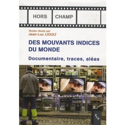 Image de De mouvants indices du monde: Documentaire, traces, aléas