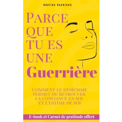 Image de Parce que tu es une guerrière: Comment le stoicisme permet de retrouver la confiance en soi, l&#039;estime s&#039;affirmer et d&#039;oublier sa charge mentale