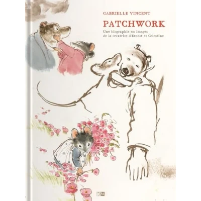 Image de Patchwork Une Biographie En Images De La Creatrice D&#039;Ernest &amp; Celestine
