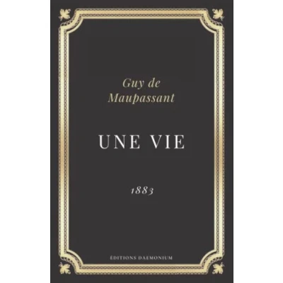 Image de Une vie Guy de Maupassant: Texte intégral (Annoté d&#039;une biographie)