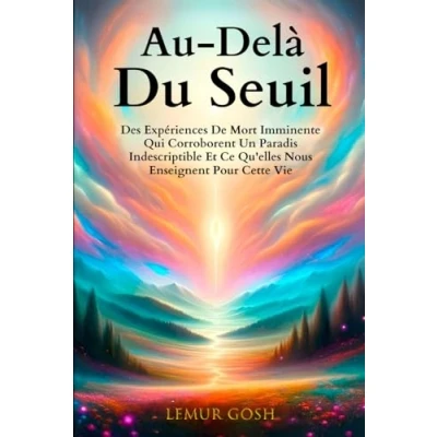 Image de Au Delà Du Seuil: Des Expériences De Mort Imminente Qui Corroborent Un Paradis Indescriptible Et Ce Qu&#039;elles Nous Enseignent Pour Cette Vie