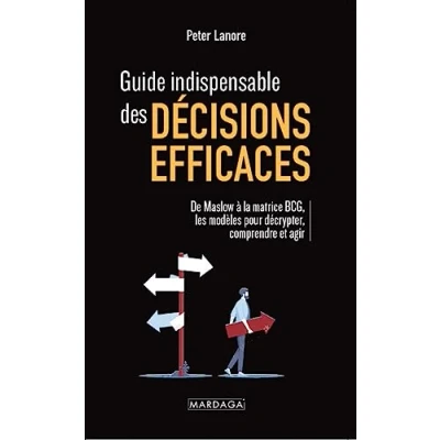 Image de Guide indispensable des décisions efficaces: De Maslow à la matrice BCG : les modèles pour décrypter, comprendre et agir en toutes circonstances