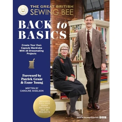 Image de The Great British Sewing Bee: Back to Basics: Create Your Own Capsule Wardrobe With 25 Dressmaking Projects