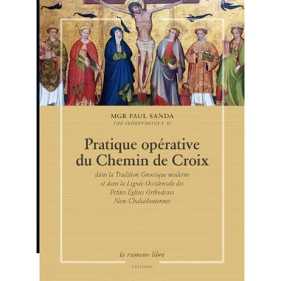Image de Pratique opérative du Chemin de Croix : dans la tradition Gnostique moderne et Lignée Occidentale des Petites Eglises Orthodoxes Non Chalcédoniennes