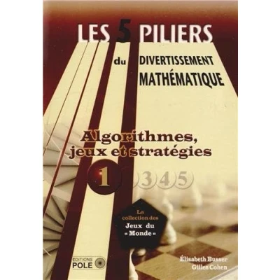 Image de Les cinq piliers du divertissement mathématique: Tome 1, Algorithmes, jeux &amp; stratégies : 28 problèmes résolus, 79 à résoudre