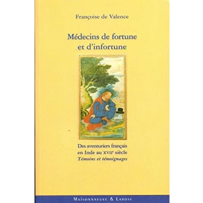 Image de Medecins De Fortune Et D&#039;Infortune. Des Aventuriers Francais En Inde Au Xviieme Siecle, Temoins Temoignages