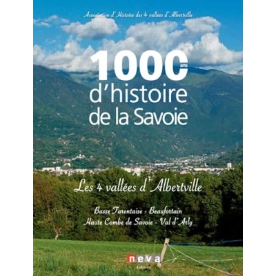 Image de 1000 ans d&#039;histoire de la Savoie Les 4 vallées d&#039;Alberville: Basse Tarentaise Beaufortain Haute Combe Val d&#039;Arly