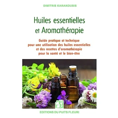 Image de huiles essentielles et aromathérapie: Guide pratique technique pour une utilisation des recettes d&#039;aromathérapie la santé le bien être