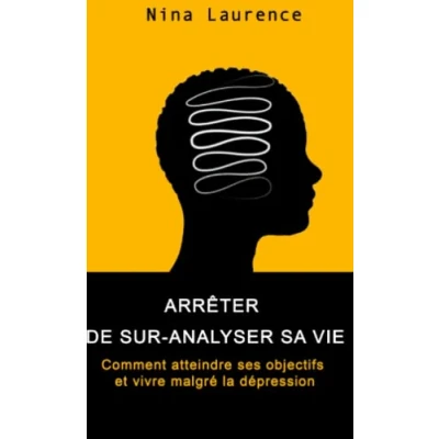 Image de Arrêter de sur analyser sa vie : comment atteindre ses objectifs et vivre malgré la dépression