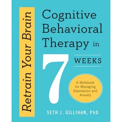 Image de Retrain Your Brain: Cognitive Behavioral Therapy in 7 Weeks: A Workbook for Managing Depression and Anxiety