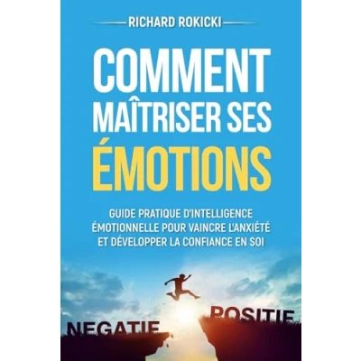 Image de Comment maîtriser ses émotions: Guide pratique d&#039;intelligence émotionnelle pour vaincre l&#039;anxiété et développer la confiance en soi