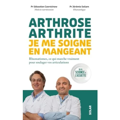 Image de Arthrose, arthrite, je me soigne en mangeant: Alimentation : ce qui marche vraiment pour soulager vos articulations