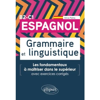 Image de Espagnol. Grammaire et linguistique. Les fondamentaux à maîtriser dans le supérieur. (Avec exercices corrigés) B2 C1