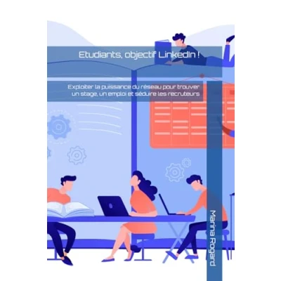 Image de Etudiants, objectif LinkedIn !: Exploiter la puissance du réseau pour trouver un stage, emploi et séduire les recruteurs