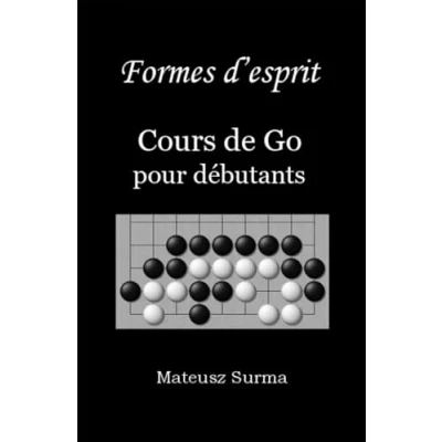 Image de Formes d’esprit. Cours de Go pour débutants.: Apprenez à jouer au jeu (baduk, weiqi) sur 9x9, 13x13 et 19x19