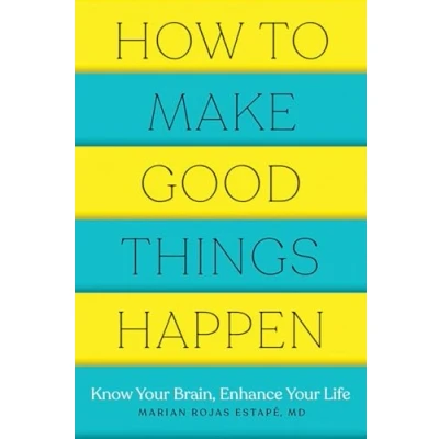 Image de How to Make Good Things Happen: Know Your Brain, Enhance Life