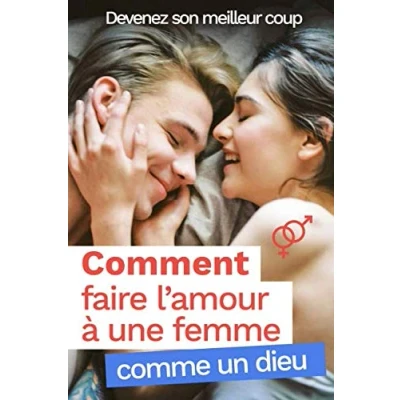 Image de Comment faire l’amour à une femme comme un dieu ?: Devenir le meilleur coup de sa vie