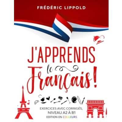 Image de J&#039;apprends le français ! Exercices avec corrigés, niveaux A2 à B1: Édition en couleurs