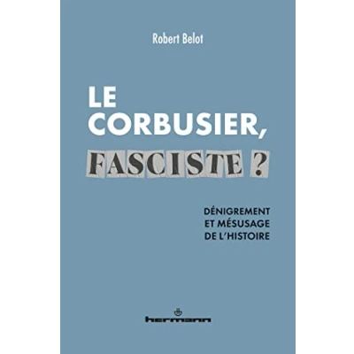 Image de Le Corbusier fasciste ?: Dénigrement et mésusage de l&#039;histoire