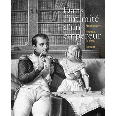 Image de DANS L&#039;INTIMITE D&#039;UN EMPEREUR NAPOLEON IER L&#039;EPOUX LE PERE L
