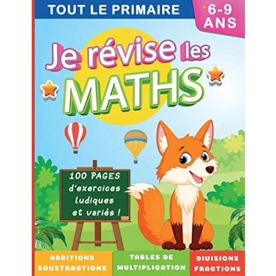 Image de Je révise les maths Tout le primaire 6 9 ans : Des exercices ludiques et variés ! Additions soustractions tables de multiplication divisions fractions