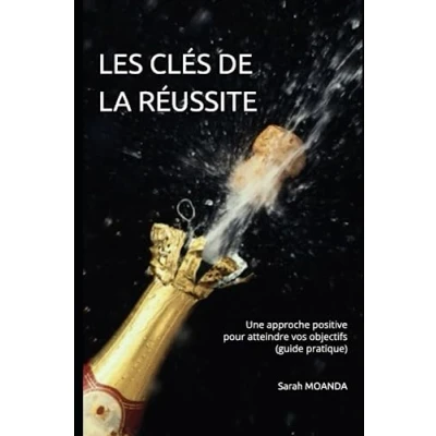 Image de LES CLÉS DE LA RÉUSSITE: Une approche positive pour atteindre vos objectifs (guide pratique)