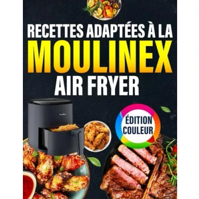Image de Recettes adaptées à moulinex Air Fryer Édition COULEUR: En Premium Guide Ultime pour Maîtriser l’Air avec des Saines, Rapides, Gourmandes, Testées et Adaptées.