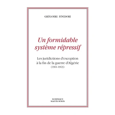 Image de Un formidable système répressif. Les juridictions d&#039;exception à la fin de guerre d&#039;Algérie