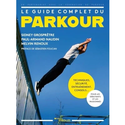 Image de Le guide complet du parkour: Techniques, sécurité, entraînement, conseils... Pour les débutants et passionnés. Préface de Sébastien Foucan.