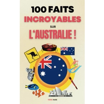 Image de 100 faits incroyables sur l&#039;Australie: Une collection des les plus surprenants, insolites et (édition en couleur)