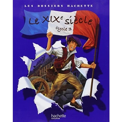 Image de Les Dossiers Hachette Histoire Cycle 3 Le XIXe siècle Livre de l&#039;élève Ed.2008 d’occasion Bon