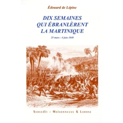 Image de Dix Semaines Qui Ebranlerent La Martinique. 25 Mars 4 Juin 1848