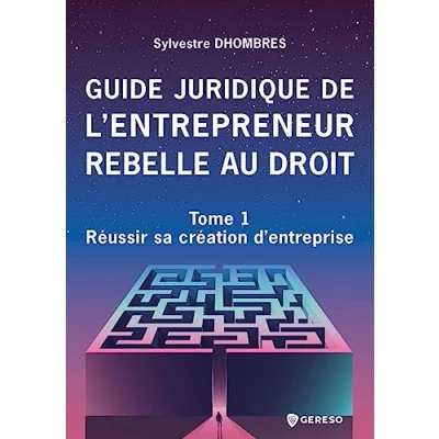 Image de Guide juridique de l&#039;entrepreneur rebelle au droit: Tome 1 Réussir sa création d&#039;entreprise