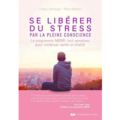 Image de Se libérer du stress par la pleine conscience Le programme MBSR, 8 semaines pour renforcer santé