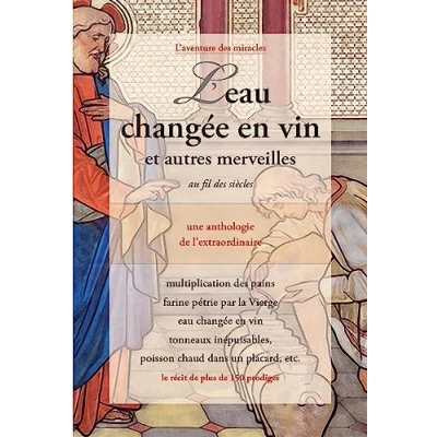 Image de L&#039;eau changée en vin et autres merveilles au fil des siècles Une anthologie de l&#039;extraordinaire