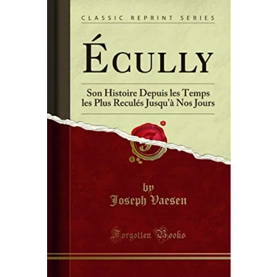 Image de Écully: Son Histoire Depuis les Temps Plus Reculés Jusqu&#039;&#039;à Nos Jours (Classic Reprint)