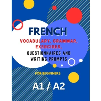 Image de French Learning Book for Beginners A1 A2: Vocabulary, Grammar, Exercises, Questionnaires and Writing Prompts. Boost Your Proficiency Confidence with Comprehensive Lessons Fun Activities